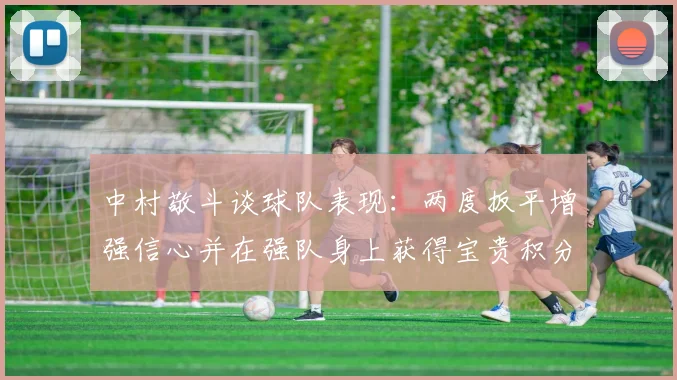 中村敬斗谈球队表现：两度扳平增强信心并在强队身上获得宝贵积分