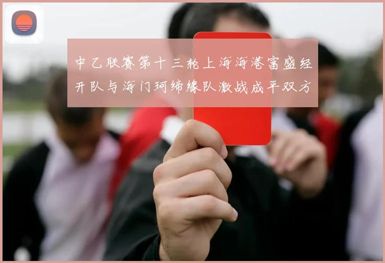 中乙联赛第十三轮上海海港富盛经开队与海门珂缔缘队激战成平双方各取一分